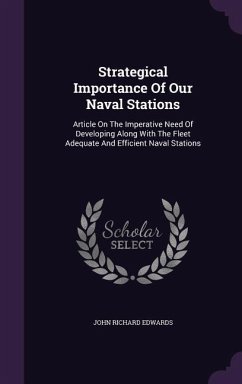 Strategical Importance Of Our Naval Stations: Article On The Imperative Need Of Developing Along With The Fleet Adequate And Efficient Naval Stations - Edwards, John Richard