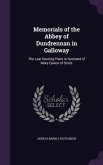 Memorials of the Abbey of Dundrennan in Galloway: The Last Resting Place in Scotland of Mary Queen of Scots