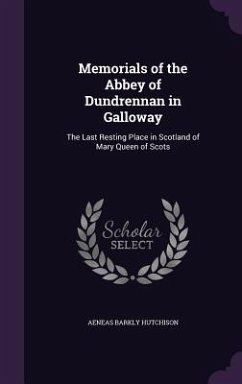 Memorials of the Abbey of Dundrennan in Galloway: The Last Resting Place in Scotland of Mary Queen of Scots - Hutchison, Aeneas Barkly