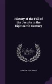 History of the Fall of the Jesuits in the Eighteenth Century