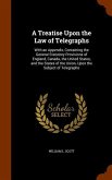 A Treatise Upon the Law of Telegraphs: With an Appendix, Containing the General Statutory Provisions of England, Canada, the United States, and the St