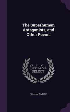 The Superhuman Antagonists, and Other Poems - Watson, William
