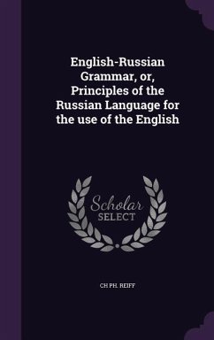 English-Russian Grammar, or, Principles of the Russian Language for the use of the English - Reiff, Ch Ph
