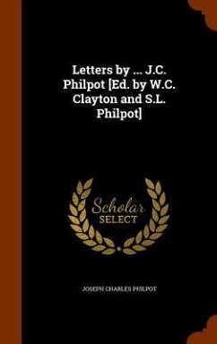 Letters by ... J.C. Philpot [Ed. by W.C. Clayton and S.L. Philpot] - Philpot, Joseph Charles
