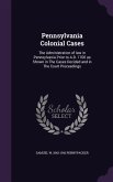Pennsylvania Colonial Cases: The Administration of law in Pennsylvania Prior to A.D. 1700 as Shown in The Cases Decided and in The Court Proceeding