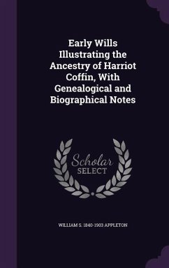 Early Wills Illustrating the Ancestry of Harriot Coffin, With Genealogical and Biographical Notes - Appleton, William S.