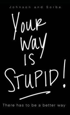 Your way is STUPID: There has to be a better way - Johnson, Jennifer K.; Sorbe, Jenn L.