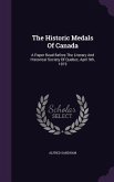 The Historic Medals Of Canada: A Paper Read Before The Literary And Historical Society Of Quebec, April 9th, 1873