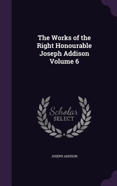 The Works of the Right Honourable Joseph Addison Volume 6 - Addison, Joseph