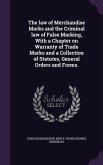 The law of Merchandise Marks and the Criminal law of False Marking, With a Chapter on Warranty of Trade Marks and a Collection of Statutes, General Or