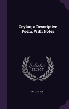 Ceylon; a Descriptive Poem, With Notes - Dent, William