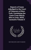 Reports of Cases Adjudged in the Court of Chancery of New-York, Containing the Cases From March, 1814 to [July, 1823] ... Inclusive Volume 5