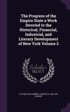 The Progress of the Empire State a Work Devoted to the Historical, Financial, Industrial, and Literary Development of New York Volume 3 - Larned, J. N. 1836-1913; Conant, Charles A. 1861-1915