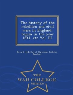 The history of the rebellion and civil wars in England, begun in the year 1641, etc Vol. III. - War College Series - Clarendon, Edward Hyde Earl Of; Bandinel, Bulkeley