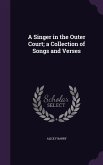 A Singer in the Outer Court; a Collection of Songs and Verses