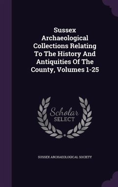 Sussex Archaeological Collections Relating To The History And Antiquities Of The County, Volumes 1-25 - Society, Sussex Archaeological