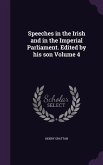 Speeches in the Irish and in the Imperial Parliament. Edited by his son Volume 4