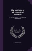 The Methods of Microscopical Research: A Practical Guide to A Microscopical Manipulation