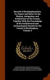 Records of Buckinghamshire, Or, Papers and Notes On the History, Antiquities, and Architecture of the County, Together With the Proceedings of the Arc