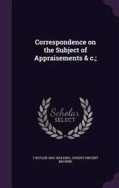Correspondence on the Subject of Appraisements & c.; - King, T Butler; Browne, Joseph Vincent