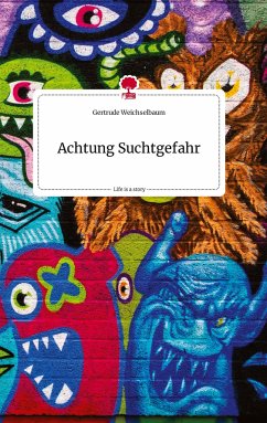 Achtung Suchtgefahr. Life is a Story - story.one - Weichselbaum, Gertrude