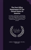 The Post Office Department Of The United States Of America: Its History, Organization, And Working, From The Inauguration Of The Federal Government, 1
