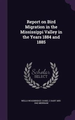 Report on Bird Migration in the Mississippi Valley in the Years 1884 and 1885 - Cooke, Wells Woodbridge; Merriam, C Hart