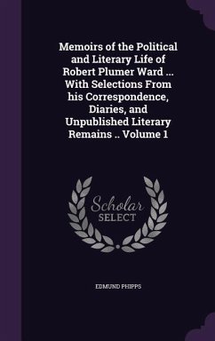 Memoirs of the Political and Literary Life of Robert Plumer Ward ... With Selections From his Correspondence, Diaries, and Unpublished Literary Remain - Phipps, Edmund