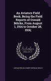 An Aviators Field Book, Being the Field Reports of Oswald Bölcke, From August 1, 1914 to October 28, 1916;
