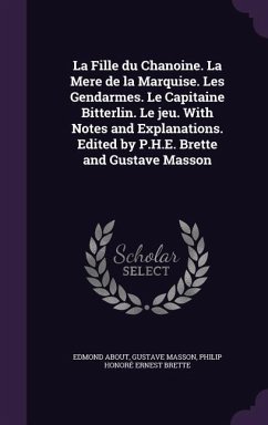 La Fille du Chanoine. La Mere de la Marquise. Les Gendarmes. Le Capitaine Bitterlin. Le jeu. With Notes and Explanations. Edited by P.H.E. Brette and Gustave Masson - About, Edmond; Masson, Gustave; Brette, Philip Honoré Ernest