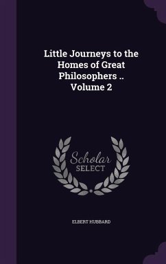 Little Journeys to the Homes of Great Philosophers .. Volume 2 - Hubbard, Elbert