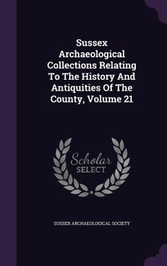 Sussex Archaeological Collections Relating To The History And Antiquities Of The County, Volume 21 - Society, Sussex Archaeological