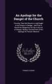 An Apology for the Danger of the Church: Proving, That the Church is, and Ought to be Always in Danger; and That it Would be Dangerous for her to be o