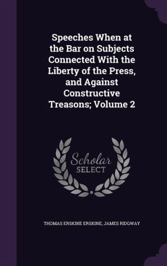 Speeches When at the Bar on Subjects Connected With the Liberty of the Press, and Against Constructive Treasons; Volume 2 - Erskine, Thomas Erskine; Ridgway, James