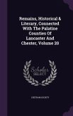 Remains, Historical & Literary, Connected With The Palatine Counties Of Lancaster And Chester, Volume 20