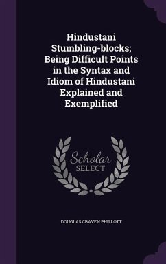 Hindustani Stumbling-blocks; Being Difficult Points in the Syntax and Idiom of Hindustani Explained and Exemplified - Phillott, Douglas Craven