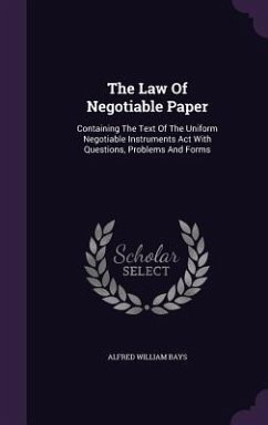 The Law Of Negotiable Paper: Containing The Text Of The Uniform Negotiable Instruments Act With Questions, Problems And Forms - Bays, Alfred William