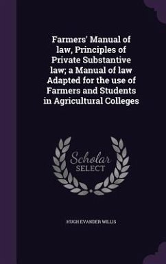 Farmers' Manual of law, Principles of Private Substantive law; a Manual of law Adapted for the use of Farmers and Students in Agricultural Colleges - Willis, Hugh Evander