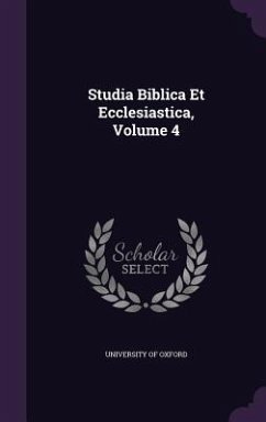 Studia Biblica Et Ecclesiastica, Volume 4 - Oxford, University Of