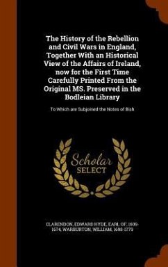 The History of the Rebellion and Civil Wars in England, Together With an Historical View of the Affairs of Ireland, now for the First Time Carefully P - Warburton, William