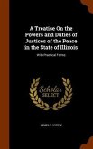 A Treatise On the Powers and Duties of Justices of the Peace in the State of Illinois