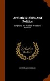 Aristotle's Ethics And Politics: Comprising His Practical Philosophy, Volume 1