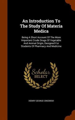 An Introduction To The Study Of Materia Medica: Being A Short Account Of The More Important Crude Drugs Of Vegetable And Animal Origin, Designed For S - Greenish, Henry George