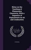 Notes on the Teaching of Elementary Chemistry, With a Sequence of Experiments on air and Combustion