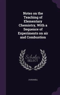 Notes on the Teaching of Elementary Chemistry, With a Sequence of Experiments on air and Combustion - Russell, J. B.