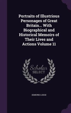 Portraits of Illustrious Personages of Great Britain... With Biographical and Historical Memoirs of Their Lives and Actions Volume 11 - Lodge, Edmund