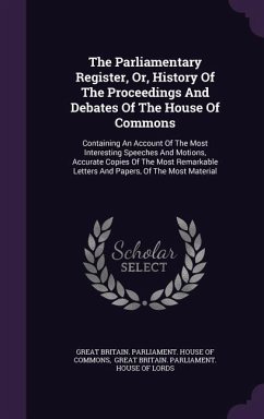 The Parliamentary Register, Or, History Of The Proceedings And Debates Of The House Of Commons: Containing An Account Of The Most Interesting Speeches