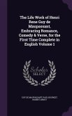 The Life Work of Henri Rene Guy de Maupassant, Embracing Romance, Comedy & Verse, for the First Time Complete in English Volume 1