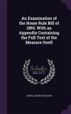 An Examination of the Home Rule Bill of 1893. With an Appendix Containing the Full Text of the Measure Itself