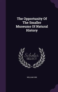 The Opportunity Of The Smaller Museums Of Natural History - Orr, William